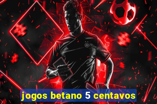 jogos betano 5 centavos